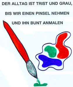 Alltag ist trist und grau, bis wir einen Pinsel nehmen und IHN bunt anmalen.